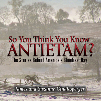 Paperback So You Think You Know Antietam?: The Stories Behind America's Bloodiest Day Book