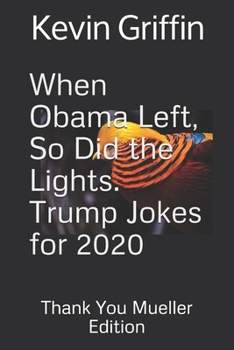Paperback When Obama Left, So Did the Lights. Trump Jokes for 2020.: Thank You Mueller Edition. Book
