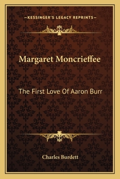Margaret Moncrieffe; the First Love of Aaron Burr: A Romance of the Revolution