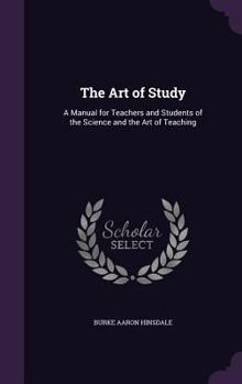 Hardcover The Art of Study: A Manual for Teachers and Students of the Science and the Art of Teaching Book