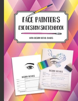 Face Painter’s Eye Design Sketchbook with design detail charts: Draw, doodle, sketch or color eye design ideas