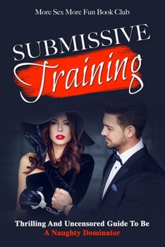 Paperback Submissive Training: Thrilling And Uncensored Guide To Be A Naughty Dominator Book