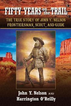 Paperback Fifty Years On the Trail: The True Story of John Y. Nelson, Frontiersman, Scout, and Guide Book