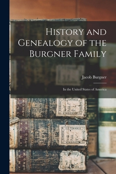 History and Genealogy of the Burgner Family: In the United States of America