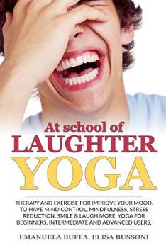 Paperback At school of Laughter Yoga: Therapy and exercise for improve your mood, to have mind control, mindfulness, stress reduction, smile and laugh more. Book