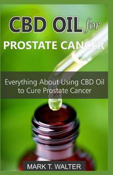 Paperback CBD Oil for Prostate Cancer: Everything about Using CBD Oil to Cure Prostate Cancer Book