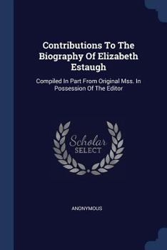 Paperback Contributions To The Biography Of Elizabeth Estaugh: Compiled In Part From Original Mss. In Possession Of The Editor Book