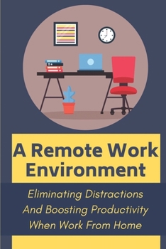 Paperback A Remote Work Environment: Eliminating Distractions And Boosting Productivity When Work From Home: Get Into The Right Mindset For Work Book