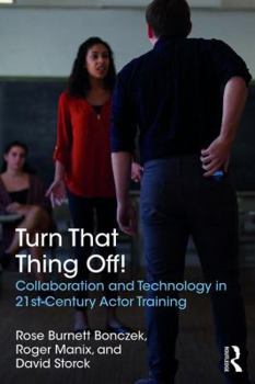 Paperback Turn That Thing Off!: Collaboration and Technology in 21st-Century Actor Training Book