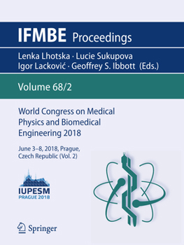 World Congress on Medical Physics and Biomedical Engineering 2018: June 3-8, 2018, Prague, Czech Republic (Vol.2) - Book #68 of the IFMBE Proceedings