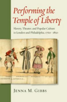 Hardcover Performing the Temple of Liberty: Slavery, Theater, and Popular Culture in London and Philadelphia, 1760-1850 Book