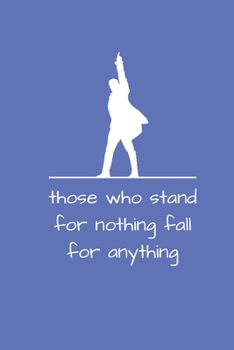 Paperback Those Who Stand For Nothing Fall For Anything: Alexander Hamilton Revolution 6"x9" 120 Pages Journal Book