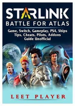 Paperback Starlink Battle for Atlas Game, Switch, Gameplay, Ps4, Ships, Tips, Cheats, Pilots, Addons, Guide Unofficial Book