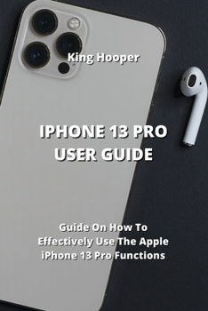 Paperback iPhone 13 Pro User Guide: Guide On How To Effectively Use The Apple iPhone 13 Pro Functions Book