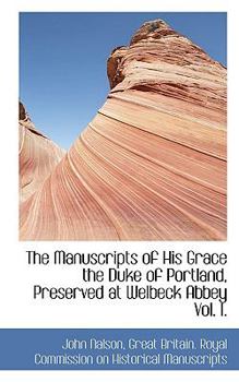 Paperback The Manuscripts of His Grace the Duke of Portland, Preserved at Welbeck Abbey Vol. I. Book