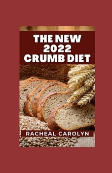 The New 2022 Crumb Diet: 150 Healthy And Wholesome Recipes For Flavor-Forward Baking Foods