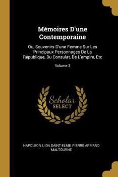 Paperback Mémoires D'une Contemporaine: Ou, Souvenirs D'une Femme Sur Les Principaux Personnages De La République, Du Consulat, De L'empire, Etc; Volume 3 [French] Book