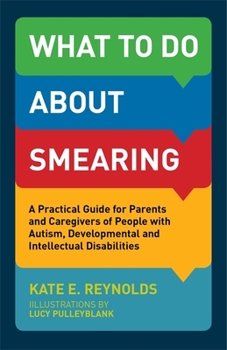 Paperback What to Do about Smearing: A Practical Guide for Parents and Caregivers of People with Autism, Developmental and Intellectual Disabilities Book