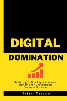 Paperback Digital Domination: Mastering Online Reputation and Branding for Unstoppable Business Success Book