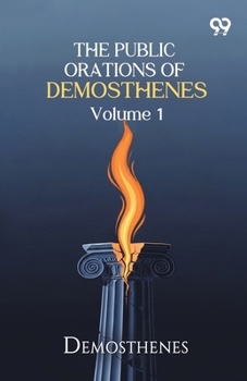 The Public Orations Of Demosthenes: Volume 1