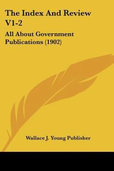 Paperback The Index And Review V1-2: All About Government Publications (1902) Book