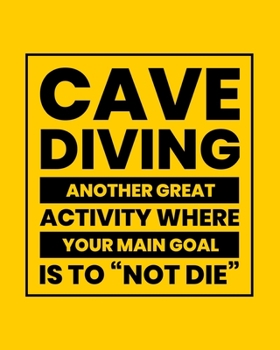 Paperback Cave Diving Another Great Activity Where Your Main Goal Is to Not Die: Cave Diving Gift for People Who Love to Explore Caves Under the Sea - Funny Say Book