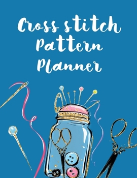 Paperback Cross Stitch Pattern Planner: Cross Stitchers Journal DIY Crafters Hobbyists Pattern Lovers Collectibles Gift For Crafters Birthday Teens Adults How Book