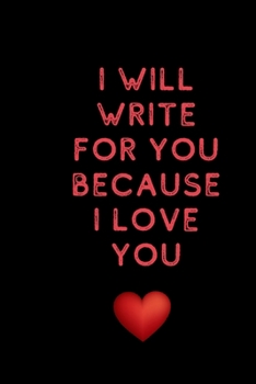 I will write for you because I love: Valentine's Day gifts for husband-wife, wedding anniversary gifts for him 120 pages  Size 6 x 9 (15.24 x 22.86 cm)- the ideal size for all purposes