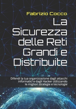Paperback La Sicurezza delle Reti Grandi e Distribuite: Difendi la tua organizzazione dagli attacchi informatici e dagli Hacker utilizzando le migliori strategi [Italian] Book