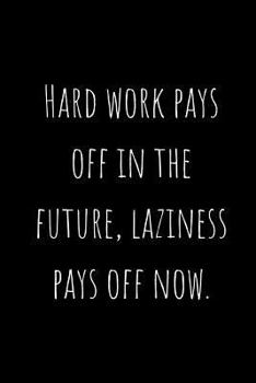 Paperback Hard Work Pays Off in the Future, Laziness Pays Off Now.: A Wide Ruled Notebook, Journal Book