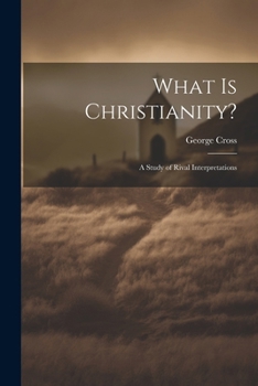Paperback What Is Christianity?: A Study of Rival Interpretations Book