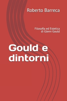 Gould e dintorni: Filosofia ed Estetica di Glenn Gould (Roberto Barreca) (Italian Edition)