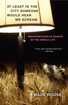 Paperback At Least in the City Someone Would Hear Me Scream: Misadventures in Search of the Simple Life Book