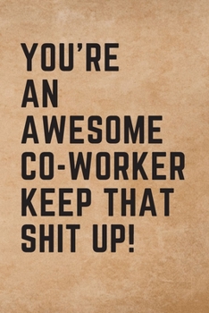 Paperback You're An Awesome Co-Worker Keep That Shit Up!: College Ruled 6x9 inch lined notebook that makes a Great Gift! Book