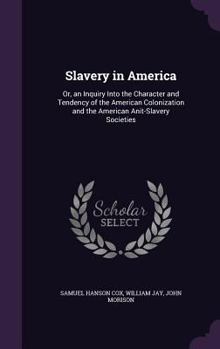 Hardcover Slavery in America: Or, an Inquiry Into the Character and Tendency of the American Colonization and the American Anit-Slavery Societies Book