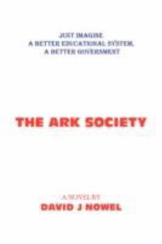 Paperback The Ark Society: Just Imagine A Better Educational System, A Better Government Book
