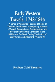 Paperback Early Western Travels, 1748-1846: A Series Of Annotated Reprints Of Some Of The Best And Rarest Contemporary Volumes Of Travel: Descriptive Of The Abo Book