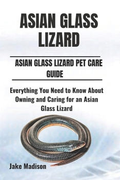 Paperback Asian Glass Lizard: Everything You Need to Know About Owning and Caring for an Asian Glass Lizard Book
