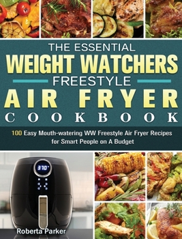 The Essential Weight Watchers Freestyle Air Fryer Cookbook: 100 Easy Mouth-watering WW Freestyle Air Fryer Recipes for Smart People on A Budget