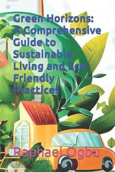 Green Horizons: A Comprehensive Guide to Sustainable Living and Eco-Friendly Practices