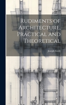 Hardcover Rudiments of Architecture, Practical and Theoretical Book