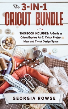 Hardcover The 3-in-1 Cricut Bundle: This Book Includes: A Guide to Cricut Explore Air 2, Cricut Project Ideas and Cricut Design Space Book