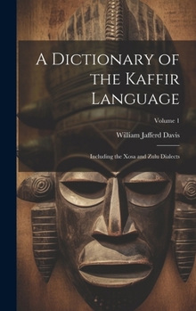 Hardcover A Dictionary of the Kaffir Language: Including the Xosa and Zulu Dialects; Volume 1 Book
