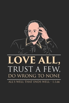 Love All, Trust A Few. Do Wrong To None All's Well That Ends Well - 1.1.66: Literature Journal | Notebook | Workbook For Comedy And Tragedy Reader - 6x9 - 120 Graph Paper Pages