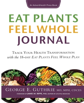 Eat Plants Feel Whole Journal: Track Your Health Transformation with the 18-day Eat Plants Feel Whole Plan