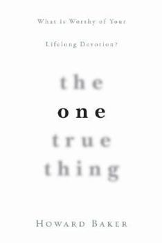 Paperback The One True Thing: What Is Worthy of Your Lifelong Devotion? Book