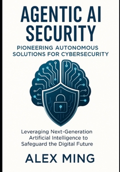 Agentic AI Security Pioneering Autonomous Solutions for Cybersecurity: Leveraging Next-Generation Artificial Intelligence to Safeguard the Digital Future