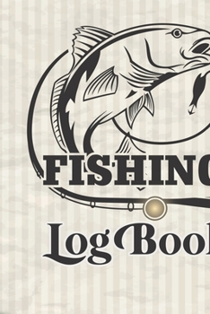 Fishing Log Book: Notebook For The Serious Fisherman, The Perfect Fishing Accessories For The Fishing Lover