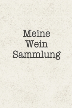 Paperback Meine Wein Sammlung: Super als Journal Notizbuch Ausr?stung zum festhalten von Notizen f?r jeden Weinverkoster und Sammler mit Weinkeller [German] Book