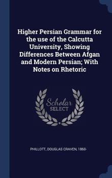 Hardcover Higher Persian Grammar for the use of the Calcutta University, Showing Differences Between Afgan and Modern Persian; With Notes on Rhetoric Book